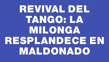 Revival del tango: la milonga resplandece en Maldonado