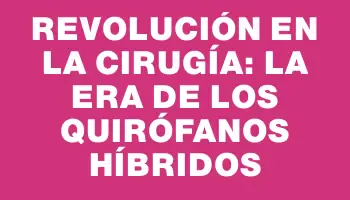 Revolución en la cirugía: La era de los quirófanos híbridos