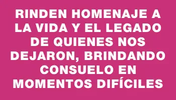 Rinden homenaje a la vida y el legado de quienes nos dejaron, brindando consuelo en momentos difíciles