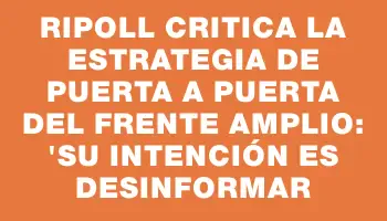 Ripoll critica la estrategia de puerta a puerta del Frente Amplio: 