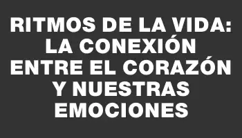 Ritmos de la Vida: La Conexión entre el Corazón y Nuestras Emociones