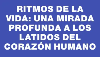 Ritmos de la Vida: Una Mirada Profunda a los Latidos del Corazón Humano