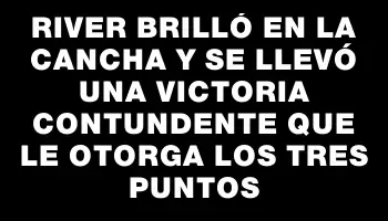 River brilló en la cancha y se llevó una victoria contundente que le otorga los tres puntos