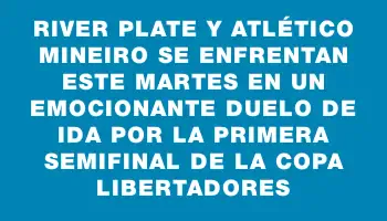 River Plate y Atlético Mineiro se enfrentan este martes en un emocionante duelo de ida por la primera semifinal de la Copa Libertadores