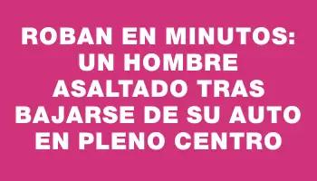 Roban en minutos: un hombre asaltado tras bajarse de su auto en pleno centro