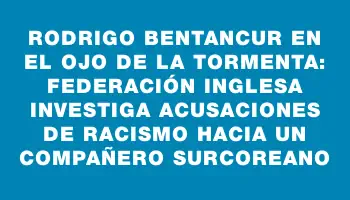 Rodrigo Bentancur en el ojo de la tormenta: Federación inglesa investiga acusaciones de racismo hacia un compañero surcoreano