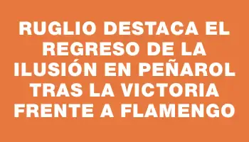 Ruglio destaca el regreso de la ilusión en Peñarol tras la victoria frente a Flamengo