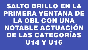 Salto brilló en la primera ventana de la Obl con una notable actuación de las categorías U14 y U16