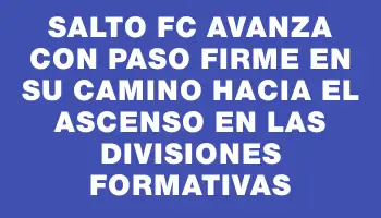 Salto Fc avanza con paso firme en su camino hacia el ascenso en las divisiones formativas