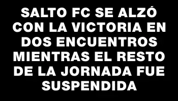 Salto Fc se alzó con la victoria en dos encuentros mientras el resto de la jornada fue suspendida