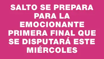 Salto se prepara para la emocionante primera final que se disputará este miércoles