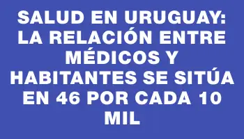 Salud en Uruguay: La relación entre médicos y habitantes se sitúa en 46 por cada 10 mil