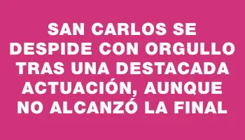 San Carlos se despide con orgullo tras una destacada actuación, aunque no alcanzó la final