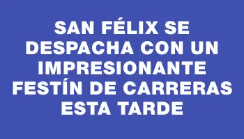 San Félix se despacha con un impresionante festín de carreras esta tarde