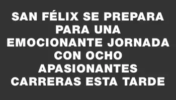 San Félix se prepara para una emocionante jornada con ocho apasionantes carreras esta tarde