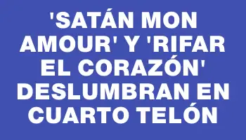 “Satán mon amour” y “Rifar el corazón” deslumbran en Cuarto Telón