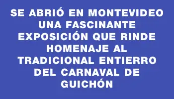 Se abrió en Montevideo una fascinante exposición que rinde homenaje al tradicional entierro del carnaval de Guichón