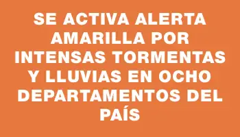 Se activa alerta amarilla por intensas tormentas y lluvias en ocho departamentos del país