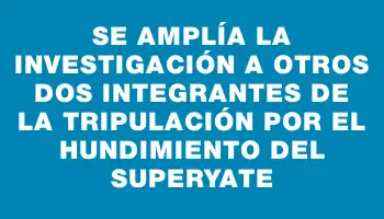 Se amplía la investigación a otros dos integrantes de la tripulación por el hundimiento del superyate