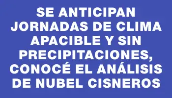 Se anticipan jornadas de clima apacible y sin precipitaciones, conocé el análisis de Nubel Cisneros