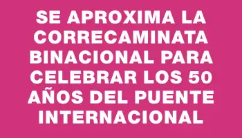 Se aproxima la correcaminata binacional para celebrar los 50 años del puente internacional