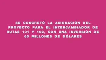 Se concretó la asignación del proyecto para el intercambiador de rutas 101 y 102, con una inversión de 65 millones de dólares