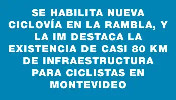 Se habilita nueva ciclovía en la Rambla, y la Im destaca la existencia de casi 80 km de infraestructura para ciclistas en Montevideo