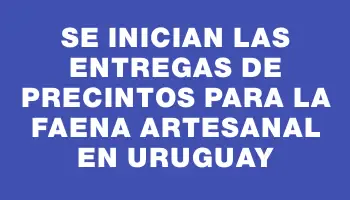 Se inician las entregas de precintos para la faena artesanal en Uruguay