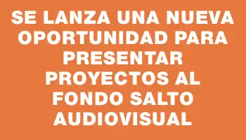 Se lanza una nueva oportunidad para presentar proyectos al Fondo Salto Audiovisual