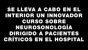 Se lleva a cabo en el Interior un innovador curso sobre Neurosonología dirigido a pacientes críticos en el hospital