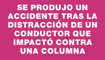 Se produjo un accidente tras la distracción de un conductor que impactó contra una columna