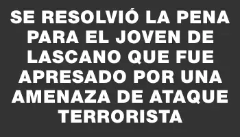 Se resolvió la pena para el joven de Lascano que fue apresado por una amenaza de ataque terrorista