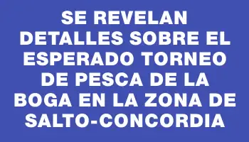 Se revelan detalles sobre el esperado torneo de pesca de la boga en la zona de Salto-Concordia