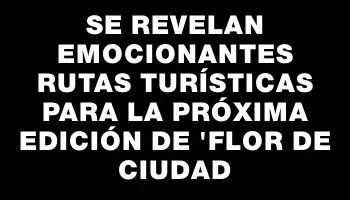 Se revelan emocionantes rutas turísticas para la próxima edición de 