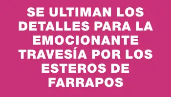 Se ultiman los detalles para la emocionante travesía por los Esteros de Farrapos