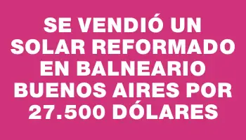 Se vendió un solar reformado en balneario Buenos Aires por 27.500 dólares