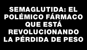 Semaglutida: El polémico fármaco que está revolucionando la pérdida de peso