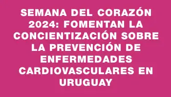 Semana del Corazón 2024: fomentan la concientización sobre la prevención de enfermedades cardiovasculares en Uruguay