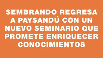 Sembrando regresa a Paysandú con un nuevo seminario que promete enriquecer conocimientos