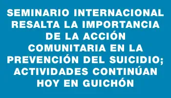 Seminario internacional resalta la importancia de la acción comunitaria en la prevención del suicidio; actividades continúan hoy en Guichón