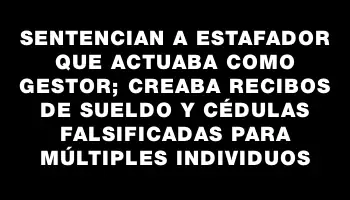 Sentencian a estafador que actuaba como gestor; creaba recibos de sueldo y cédulas falsificadas para múltiples individuos