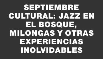 Septiembre Cultural: Jazz en el Bosque, Milongas y Otras Experiencias Inolvidables