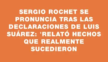 Sergio Rochet se pronuncia tras las declaraciones de Luis Suárez: 