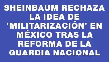 Sheinbaum rechaza la idea de 