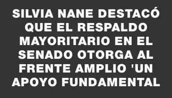 Silvia Nane destacó que el respaldo mayoritario en el Senado otorga al Frente Amplio 