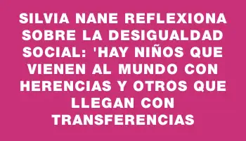 Silvia Nane reflexiona sobre la desigualdad social: 