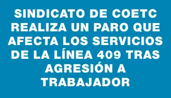 Sindicato de Coetc realiza un paro que afecta los servicios de la línea 409 tras agresión a trabajador