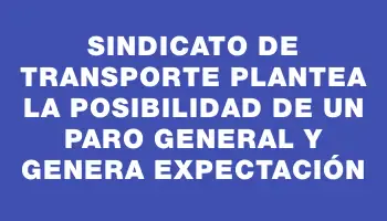 Sindicato de transporte plantea la posibilidad de un paro general y genera expectación