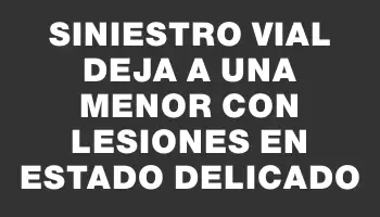 Siniestro vial deja a una menor con lesiones en estado delicado