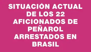 Situación actual de los 22 aficionados de Peñarol arrestados en Brasil